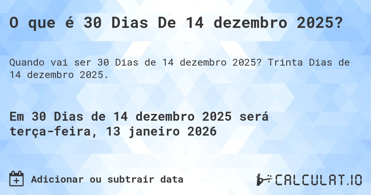 O que é 30 Dias De 14 dezembro 2025?. Trinta Dias de 14 dezembro 2025.