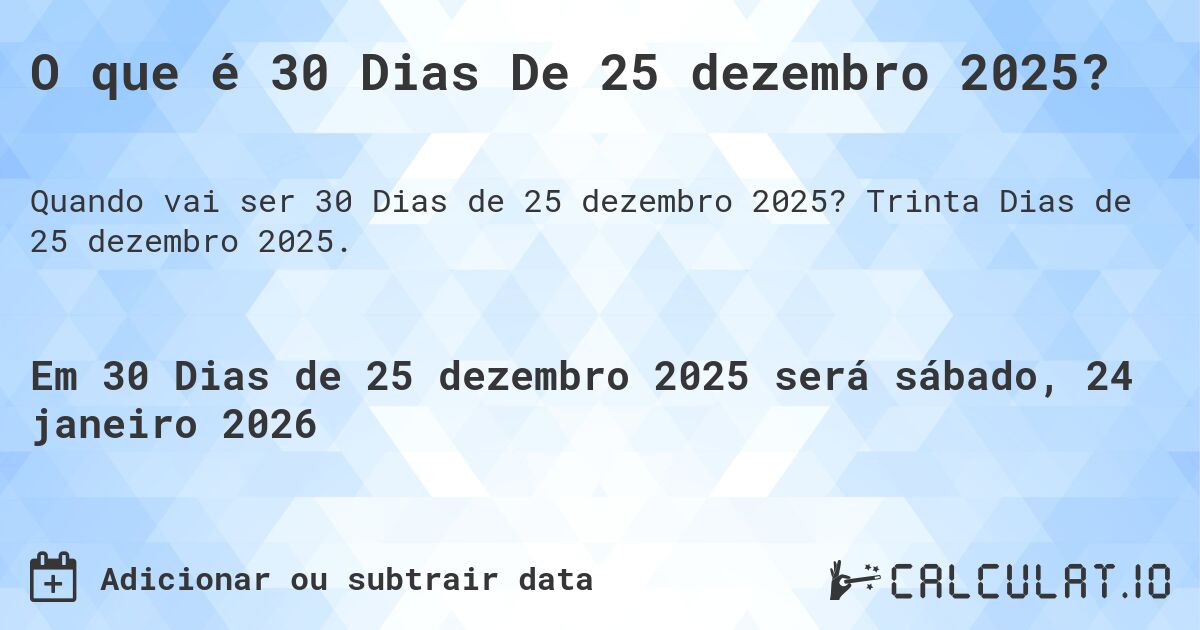 O que é 30 Dias De 25 dezembro 2025?. Trinta Dias de 25 dezembro 2025.