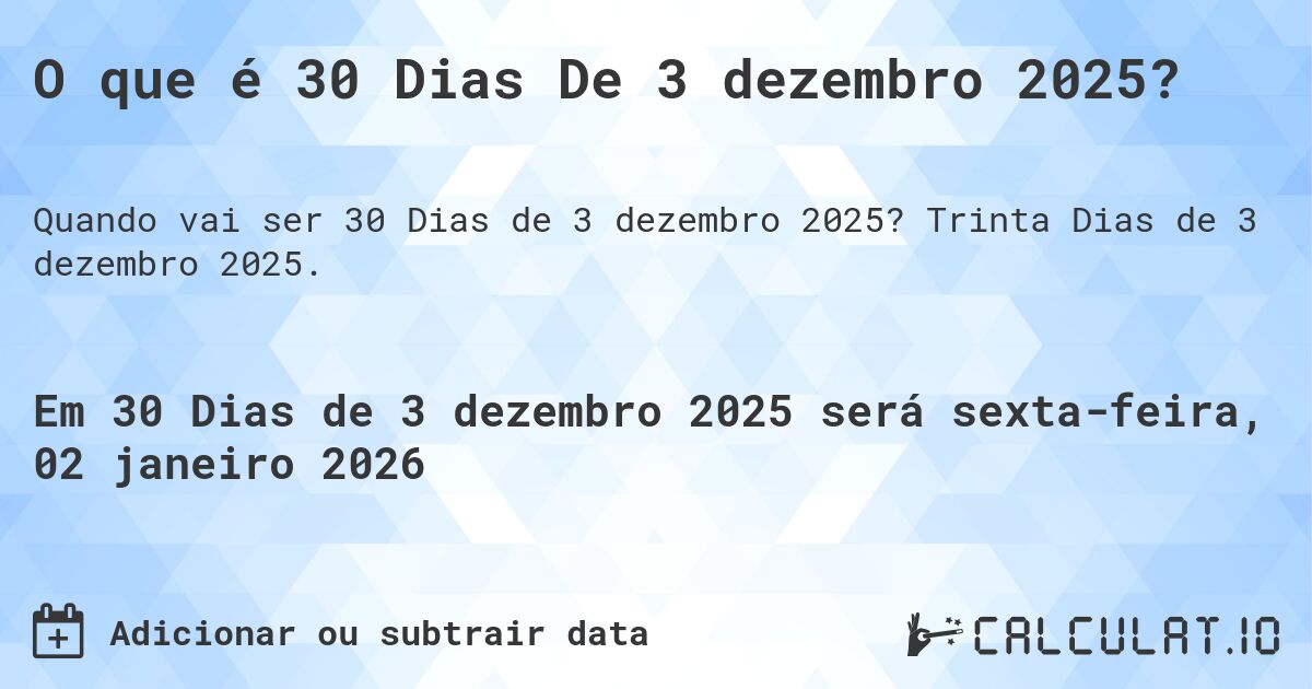 O que é 30 Dias De 3 dezembro 2025?. Trinta Dias de 3 dezembro 2025.