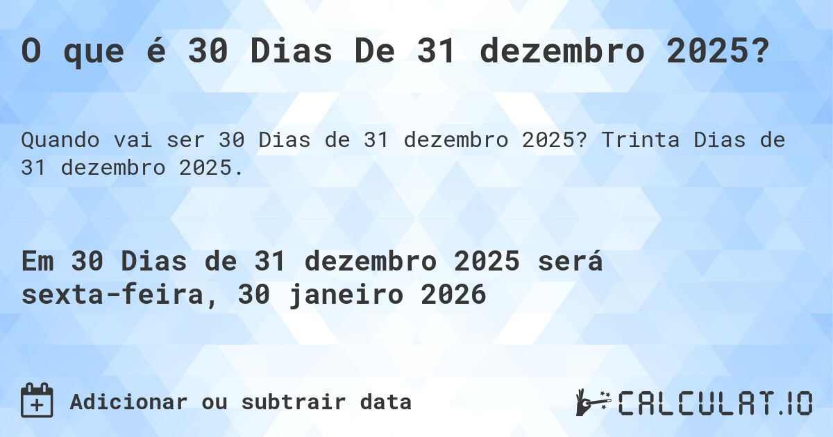 O que é 30 Dias De 31 dezembro 2025?. Trinta Dias de 31 dezembro 2025.