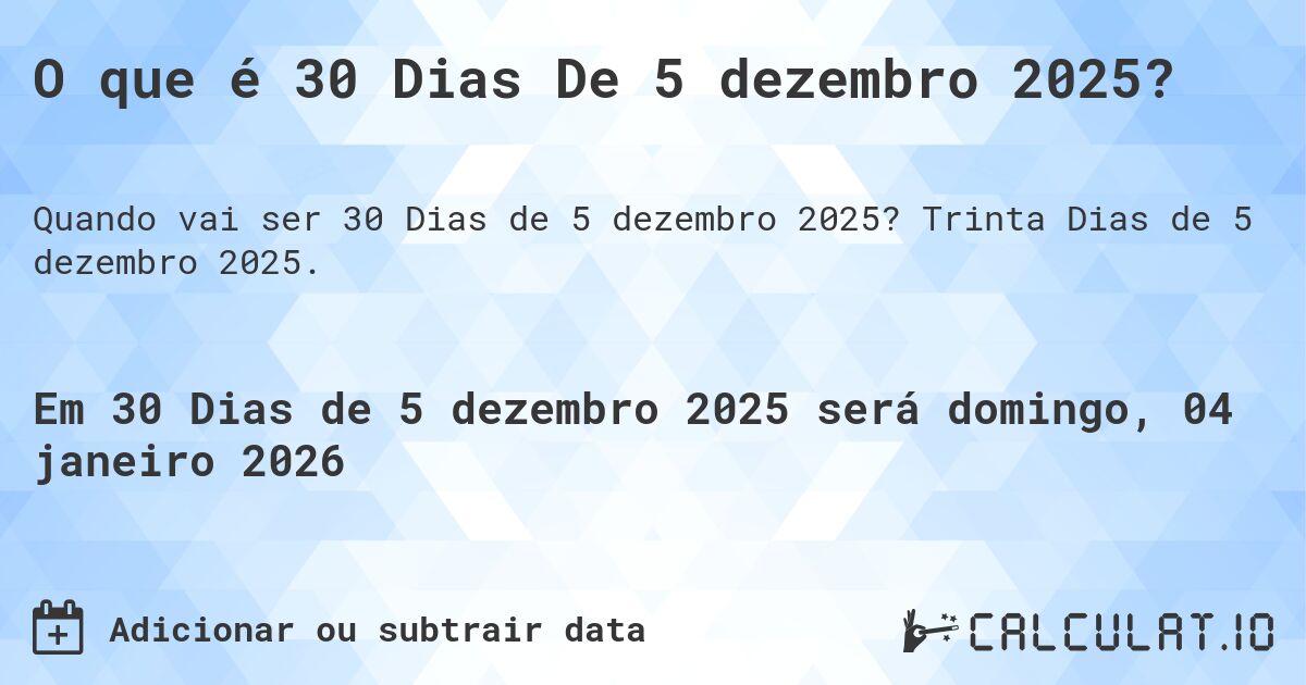 O que é 30 Dias De 5 dezembro 2025?. Trinta Dias de 5 dezembro 2025.
