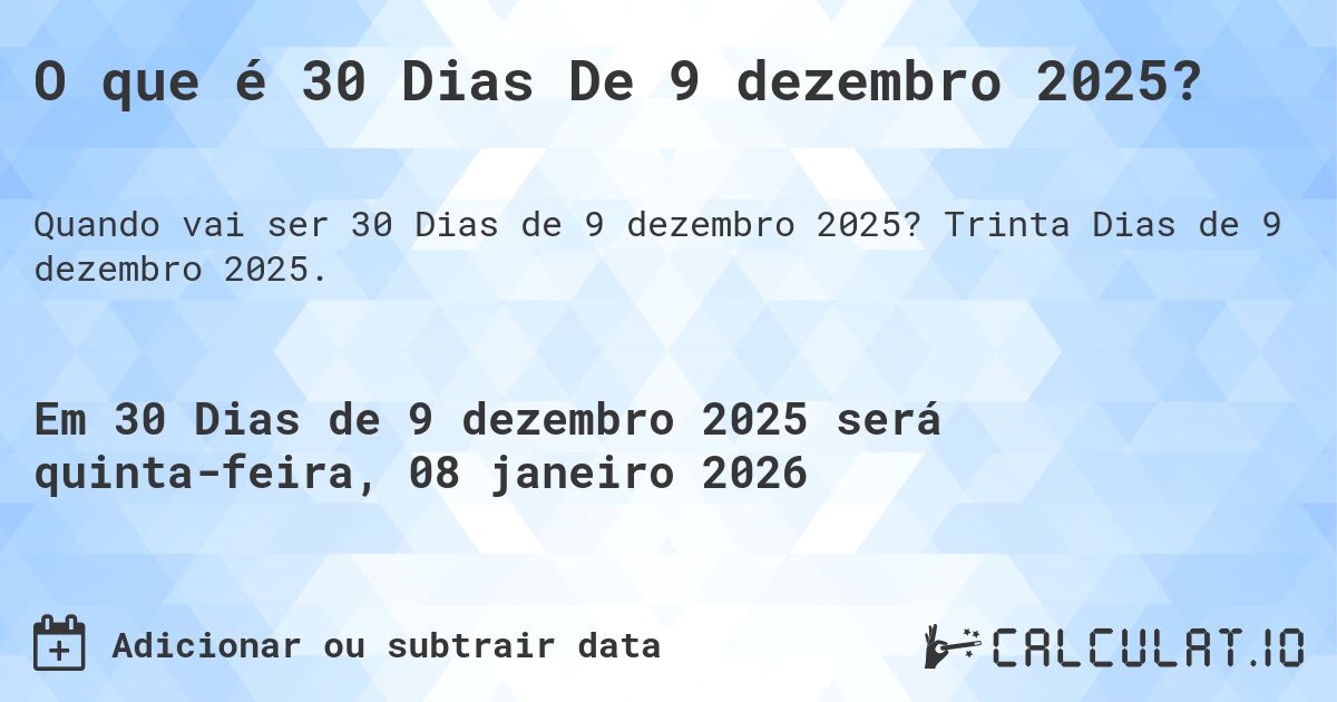 O que é 30 Dias De 9 dezembro 2025?. Trinta Dias de 9 dezembro 2025.