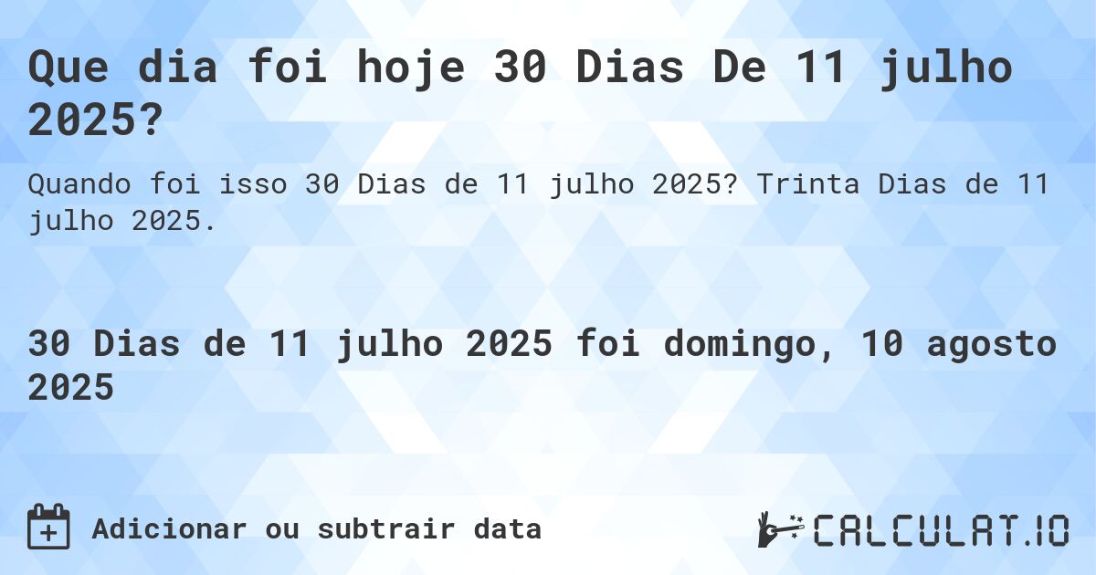 Que dia foi hoje 30 Dias De 11 julho 2025?. Trinta Dias de 11 julho 2025.