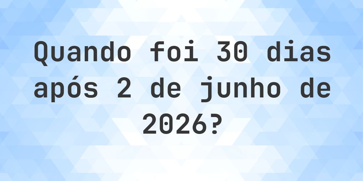 Que data será em 30 dias De 2 junho 2026? - Calculatio