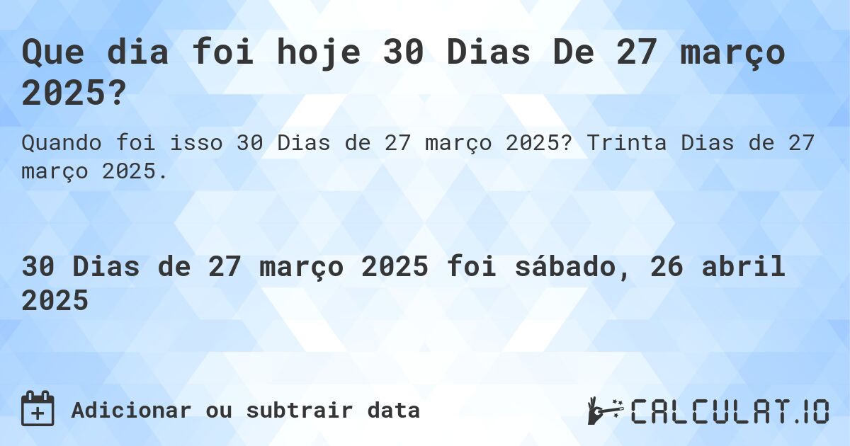 Que dia foi hoje 30 Dias De 27 março 2025?. Trinta Dias de 27 março 2025.