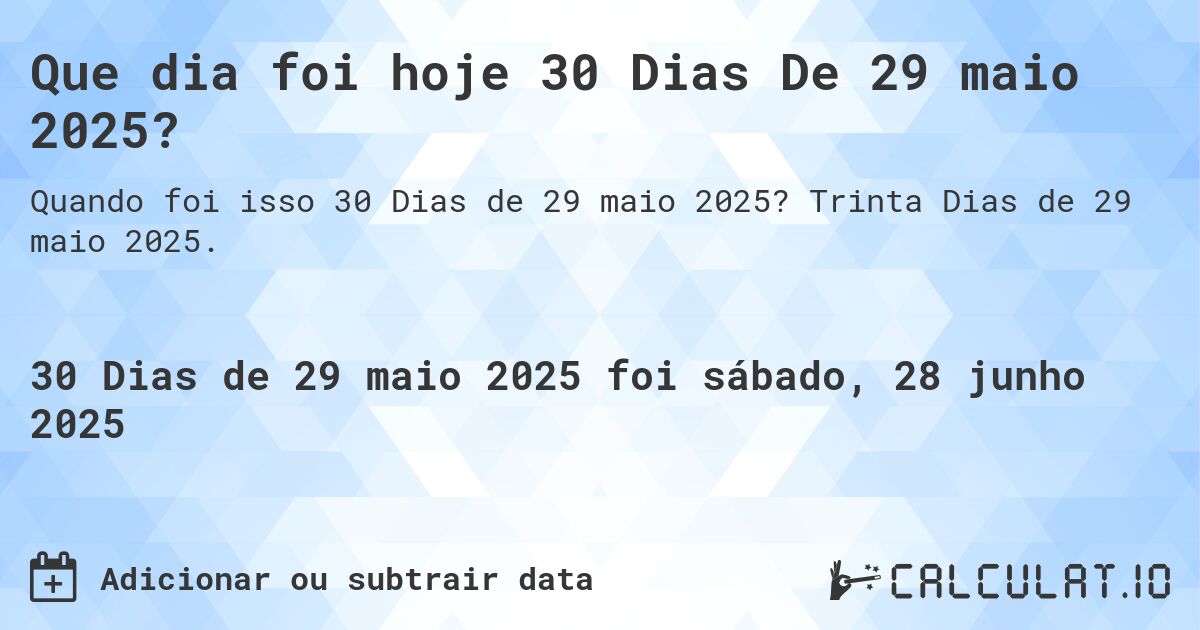 Que dia foi hoje 30 Dias De 29 maio 2025?. Trinta Dias de 29 maio 2025.