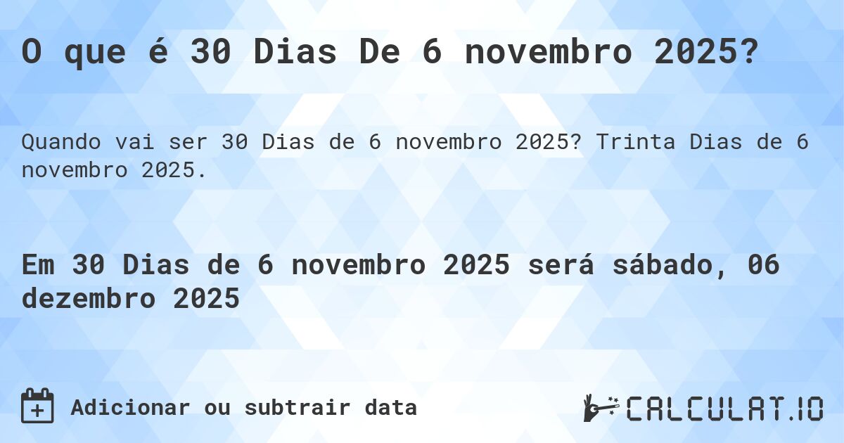 O que é 30 Dias De 6 novembro 2025?. Trinta Dias de 6 novembro 2025.
