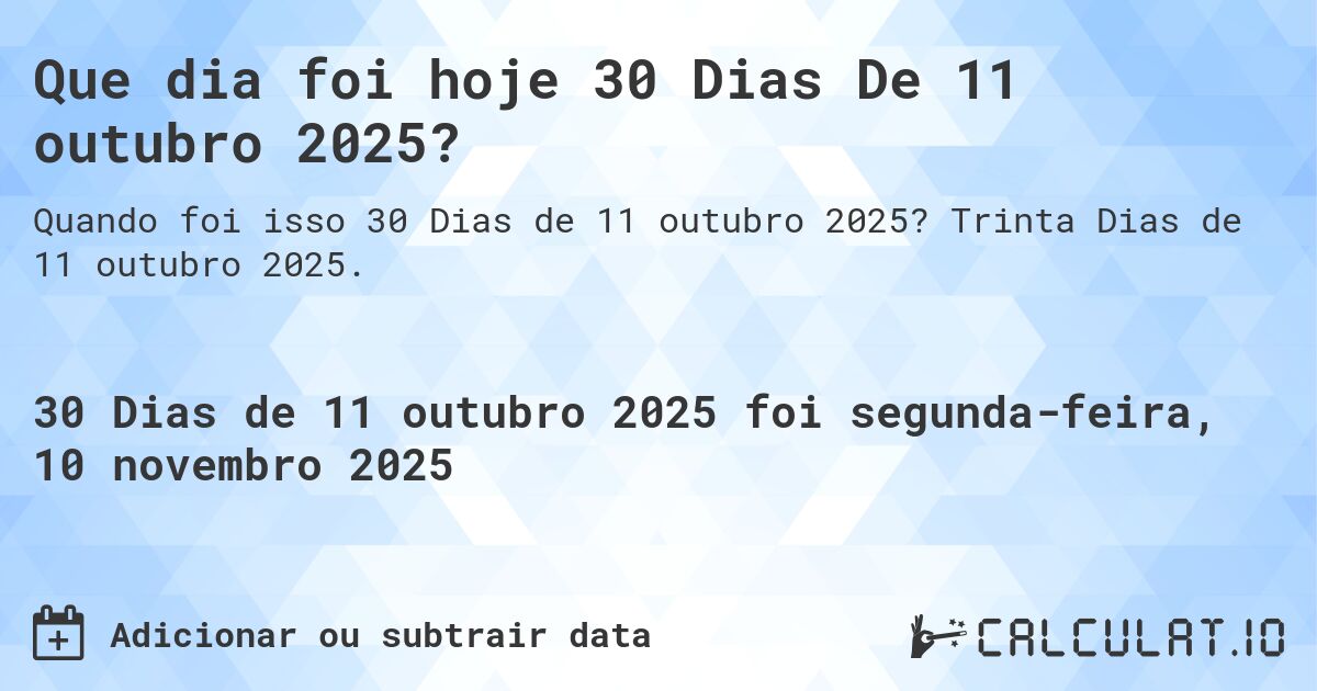 Que dia foi hoje 30 Dias De 11 outubro 2025?. Trinta Dias de 11 outubro 2025.