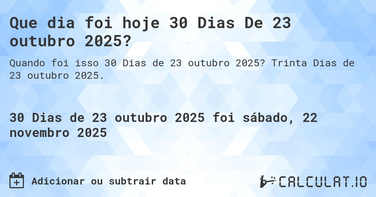 Que dia foi hoje 30 Dias De 23 outubro 2025?. Trinta Dias de 23 outubro 2025.