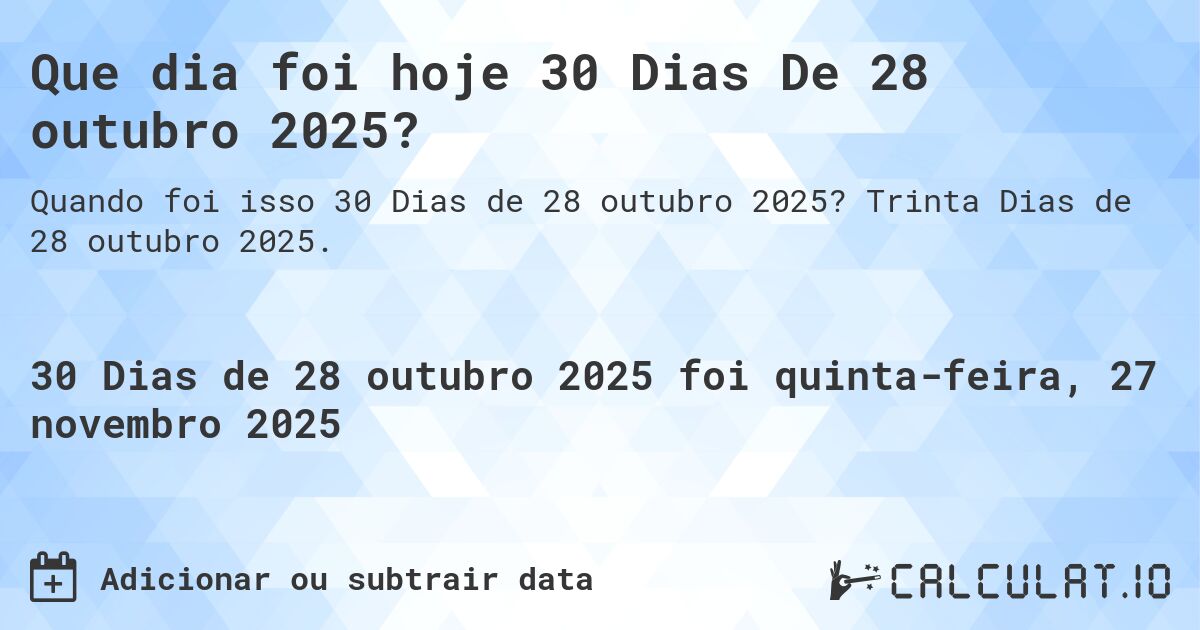 Que dia foi hoje 30 Dias De 28 outubro 2025?. Trinta Dias de 28 outubro 2025.