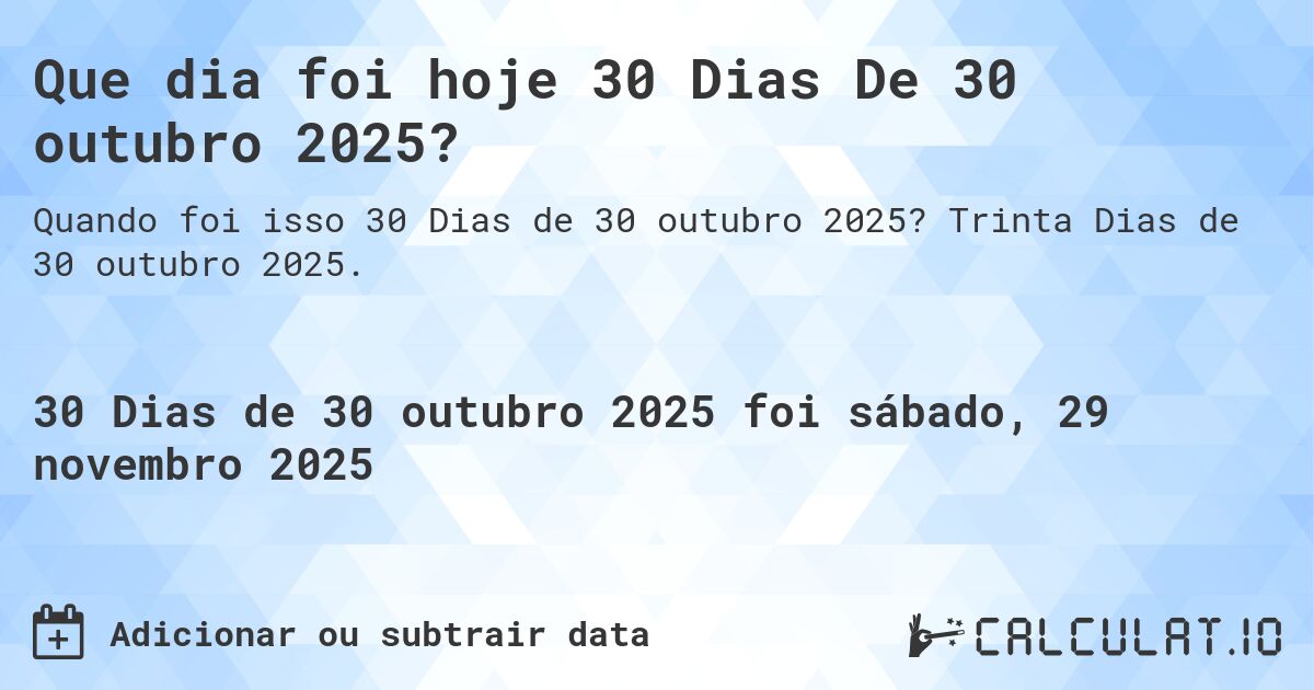 Que dia foi hoje 30 Dias De 30 outubro 2025?. Trinta Dias de 30 outubro 2025.