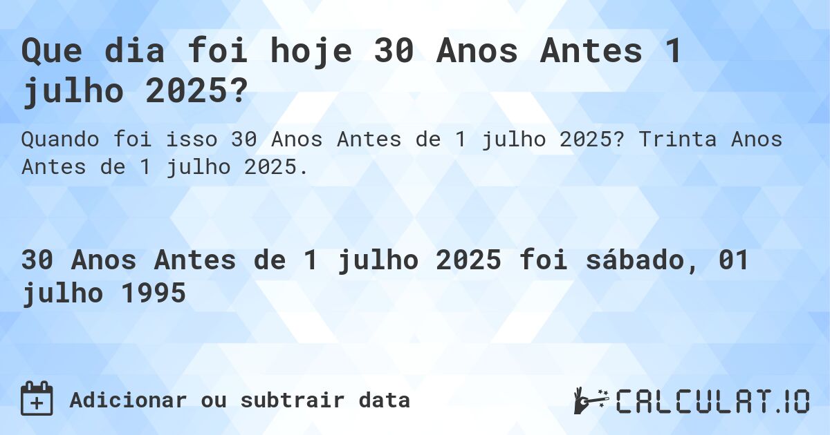 Que dia foi hoje 30 Anos Antes 1 julho 2025?. Trinta Anos Antes de 1 julho 2025.