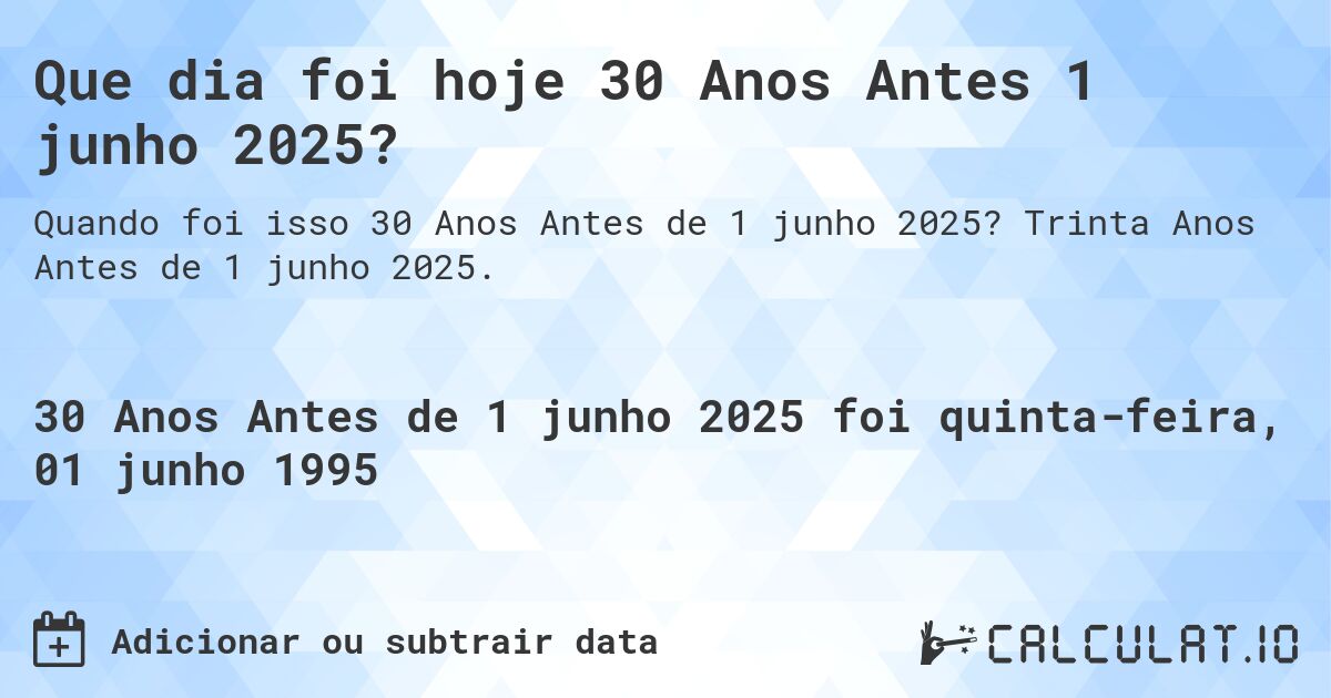 Que dia foi hoje 30 Anos Antes 1 junho 2025?. Trinta Anos Antes de 1 junho 2025.