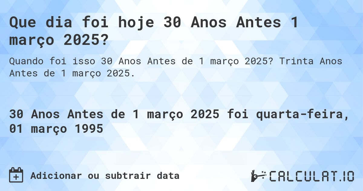 Que dia foi hoje 30 Anos Antes 1 março 2025?. Trinta Anos Antes de 1 março 2025.