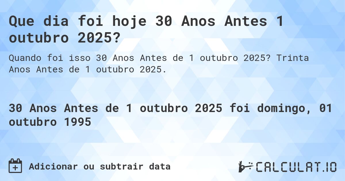 Que dia foi hoje 30 Anos Antes 1 outubro 2025?. Trinta Anos Antes de 1 outubro 2025.