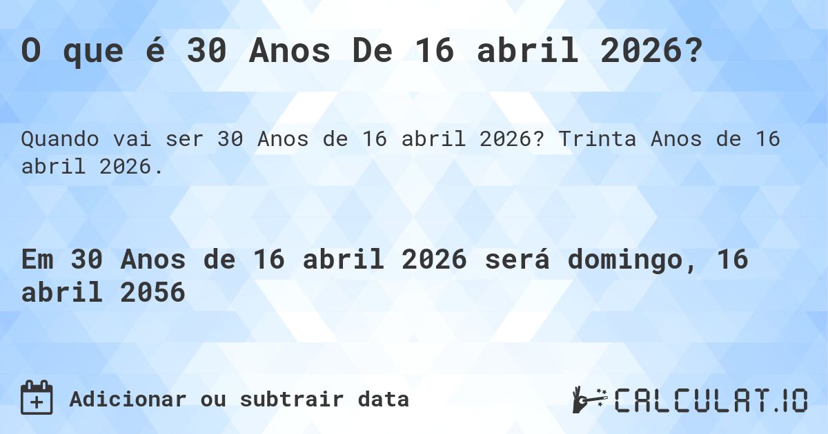O que é 30 Anos De 16 abril 2026?. Trinta Anos de 16 abril 2026.