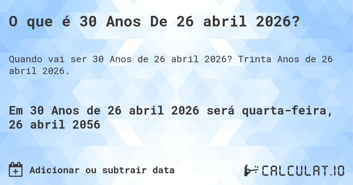 O que é 30 Anos De 26 abril 2026?. Trinta Anos de 26 abril 2026.