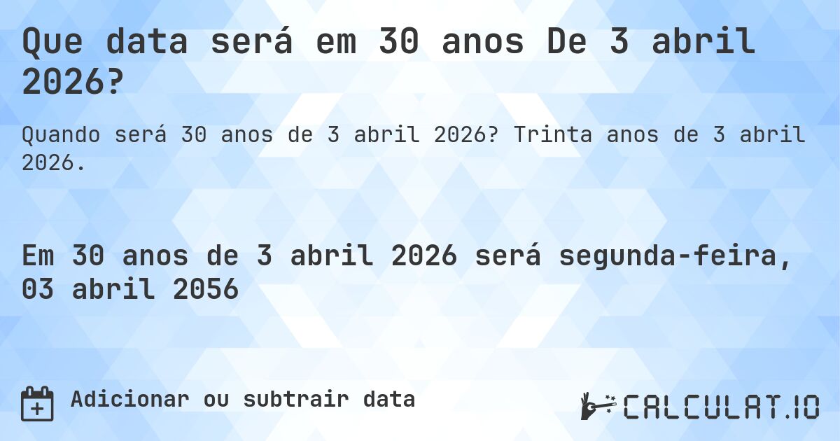 Que data será em 30 anos De 3 abril 2026?. Trinta anos de 3 abril 2026.