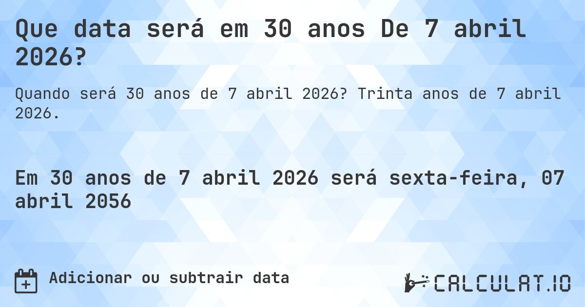 Que data será em 30 anos De 7 abril 2026?. Trinta anos de 7 abril 2026.