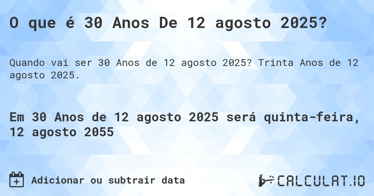 O que é 30 Anos De 12 agosto 2025?. Trinta Anos de 12 agosto 2025.