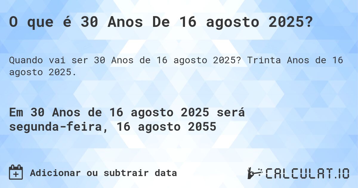 O que é 30 Anos De 16 agosto 2025?. Trinta Anos de 16 agosto 2025.