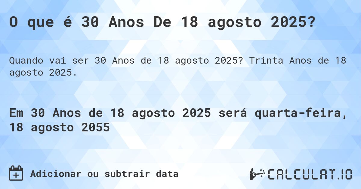 O que é 30 Anos De 18 agosto 2025?. Trinta Anos de 18 agosto 2025.