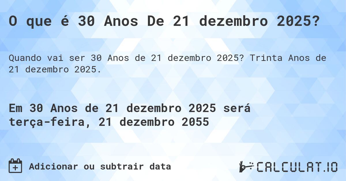 O que é 30 Anos De 21 dezembro 2025?. Trinta Anos de 21 dezembro 2025.