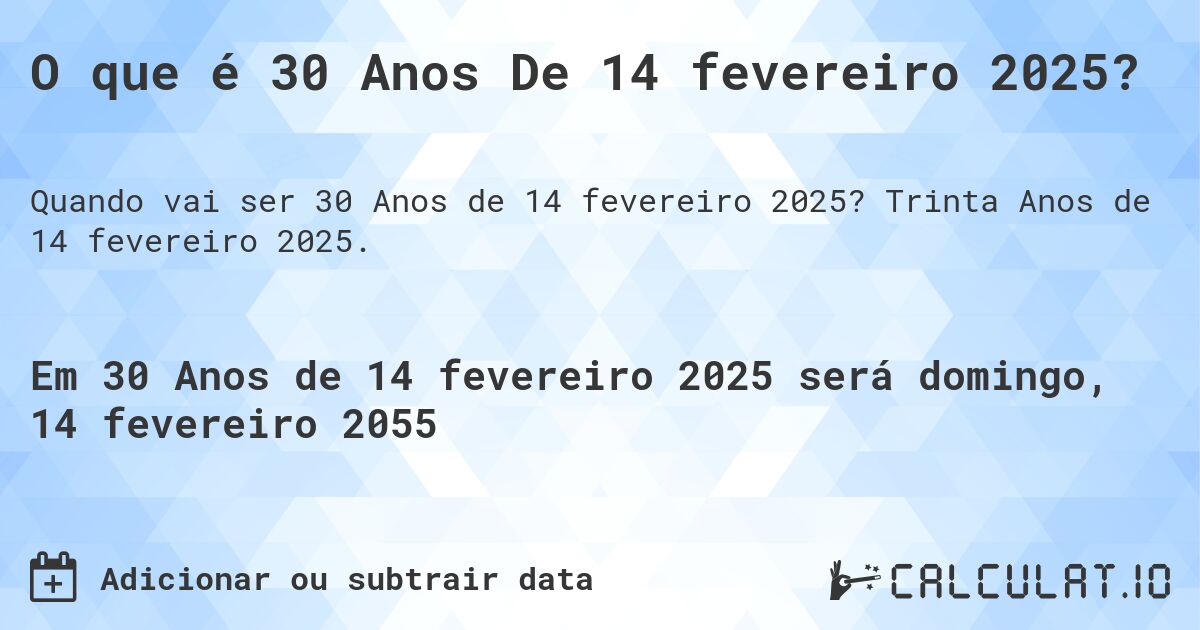 O que é 30 Anos De 14 fevereiro 2025?. Trinta Anos de 14 fevereiro 2025.