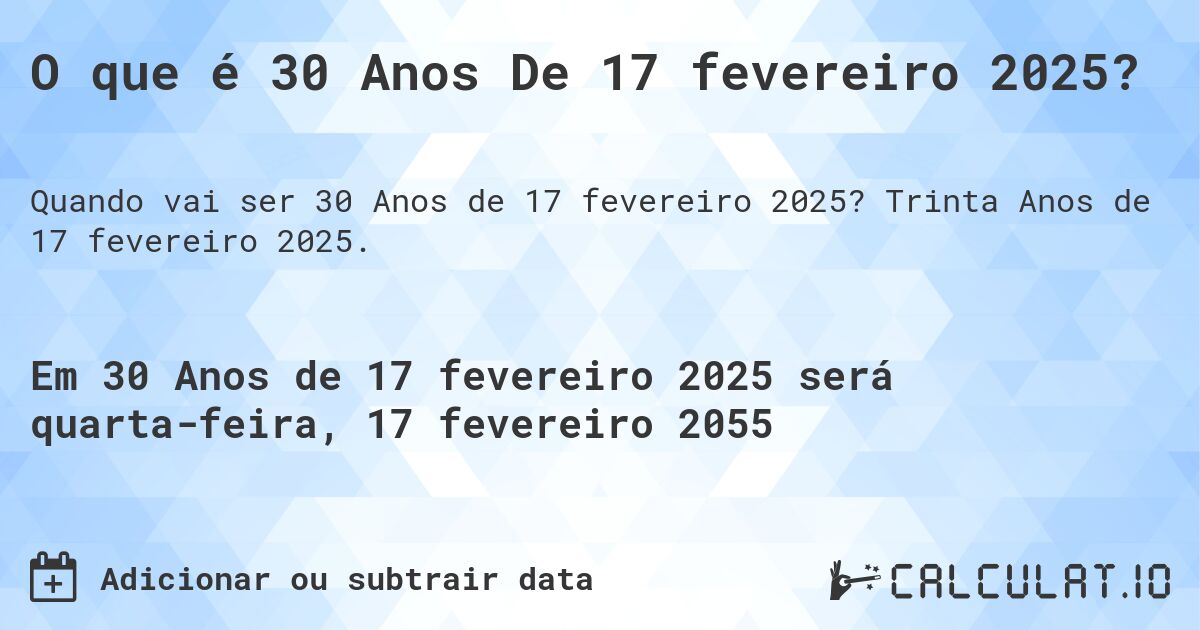 O que é 30 Anos De 17 fevereiro 2025?. Trinta Anos de 17 fevereiro 2025.