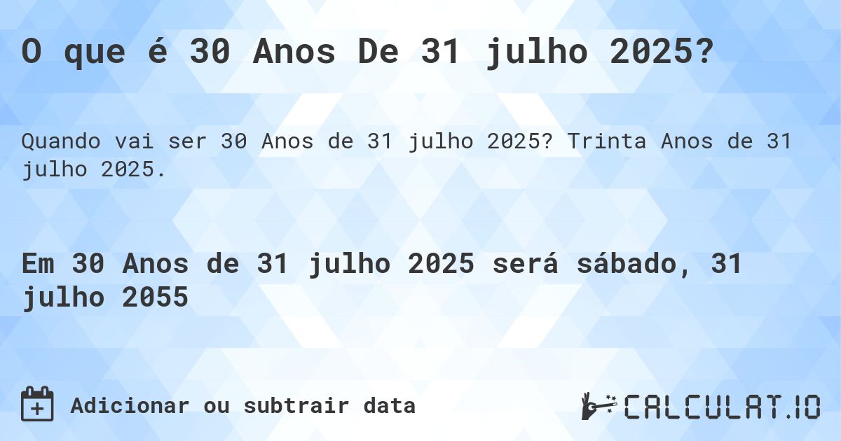 O que é 30 Anos De 31 julho 2025?. Trinta Anos de 31 julho 2025.