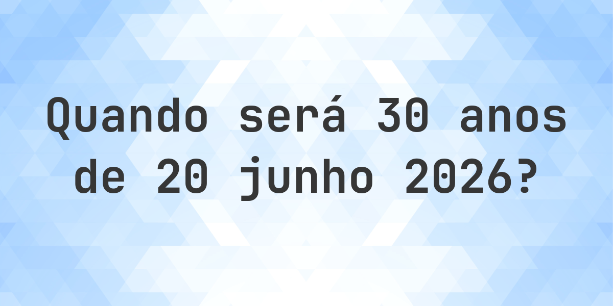 O que é 30 Anos De 20 junho 2025? - Calculatio