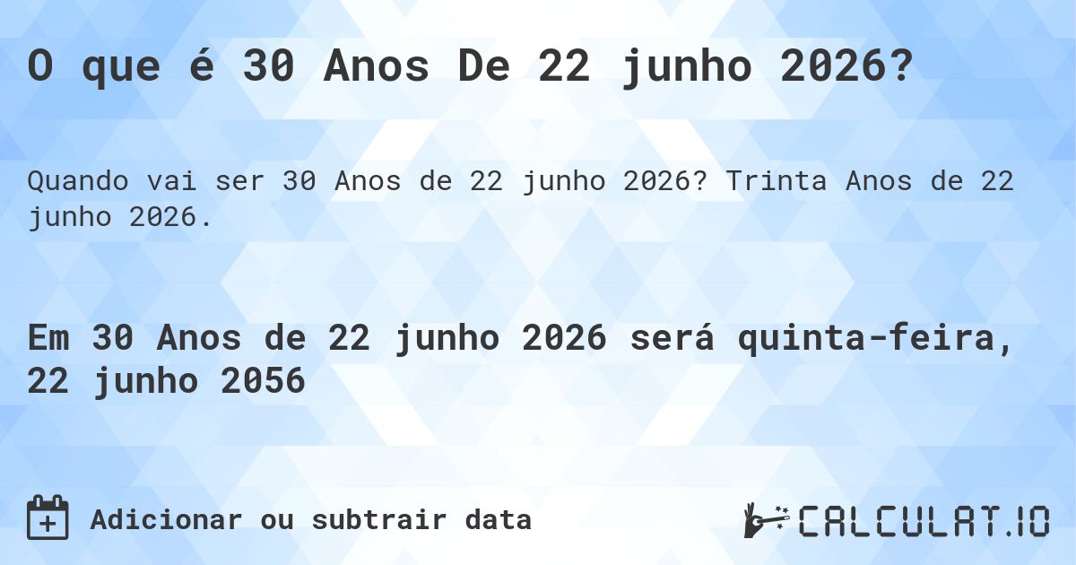O que é 30 Anos De 22 junho 2026?. Trinta Anos de 22 junho 2026.