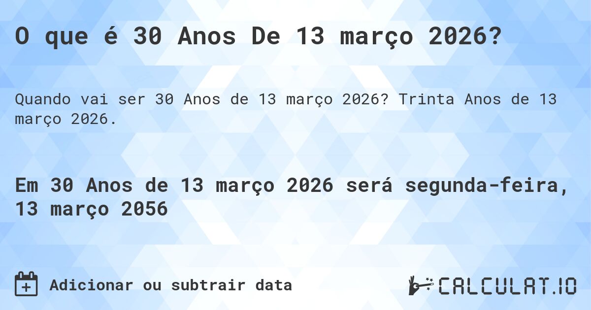 O que é 30 Anos De 13 março 2026?. Trinta Anos de 13 março 2026.