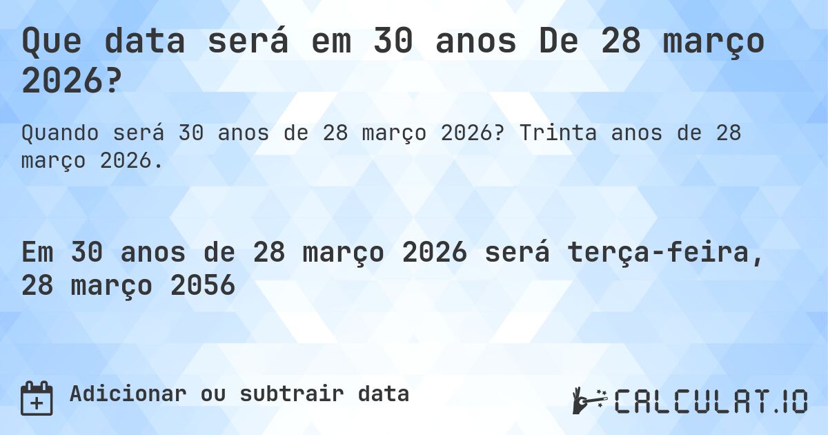 Que data será em 30 anos De 28 março 2026?. Trinta anos de 28 março 2026.