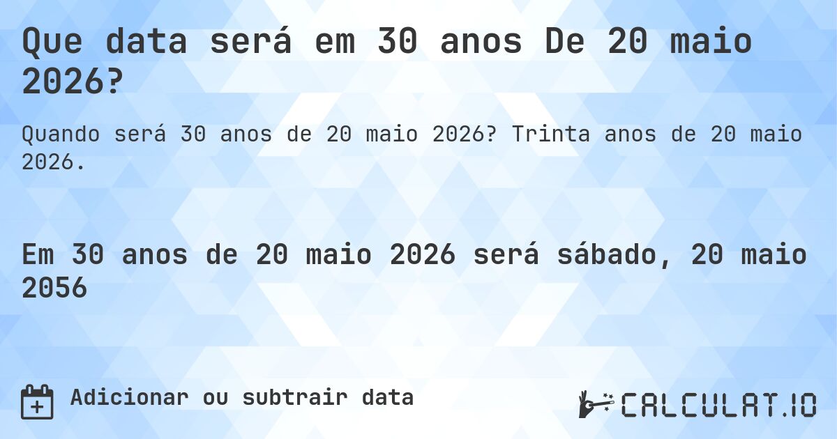 Que data será em 30 anos De 20 maio 2026?. Trinta anos de 20 maio 2026.