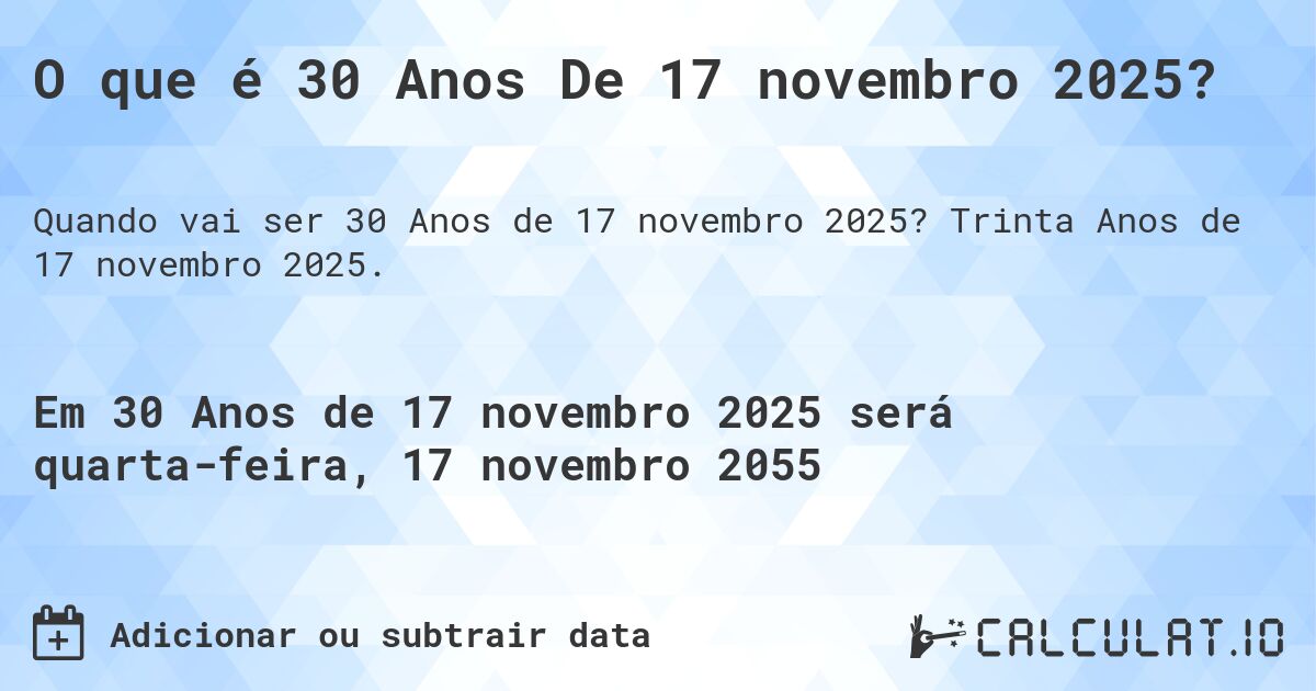 O que é 30 Anos De 17 novembro 2025?. Trinta Anos de 17 novembro 2025.