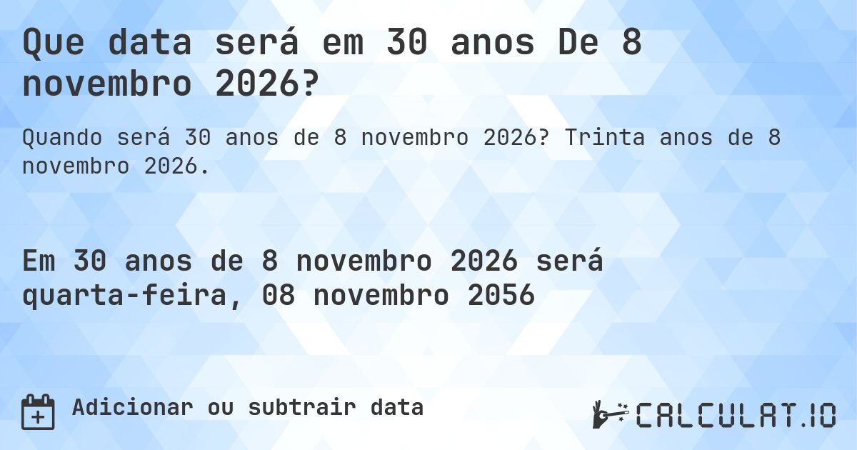 Que data será em 30 anos De 8 novembro 2026?. Trinta anos de 8 novembro 2026.