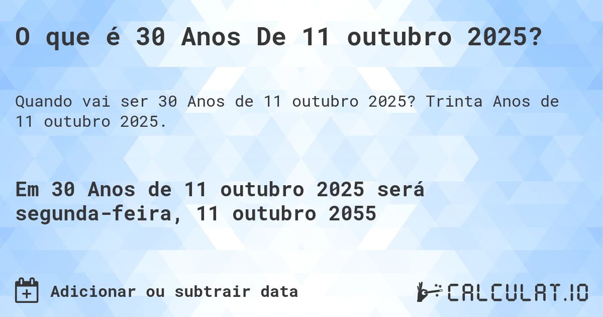 O que é 30 Anos De 11 outubro 2025?. Trinta Anos de 11 outubro 2025.