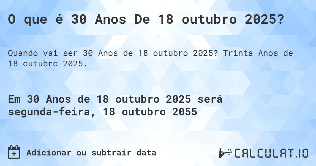 O que é 30 Anos De 18 outubro 2025?. Trinta Anos de 18 outubro 2025.