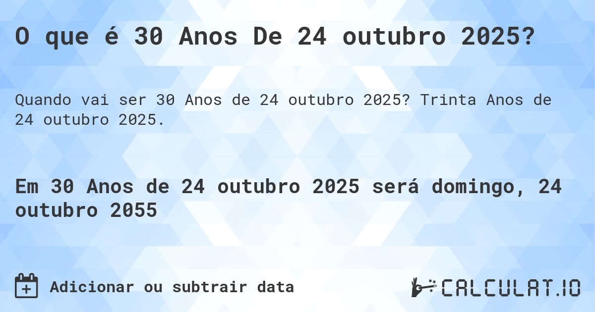 O que é 30 Anos De 24 outubro 2025?. Trinta Anos de 24 outubro 2025.