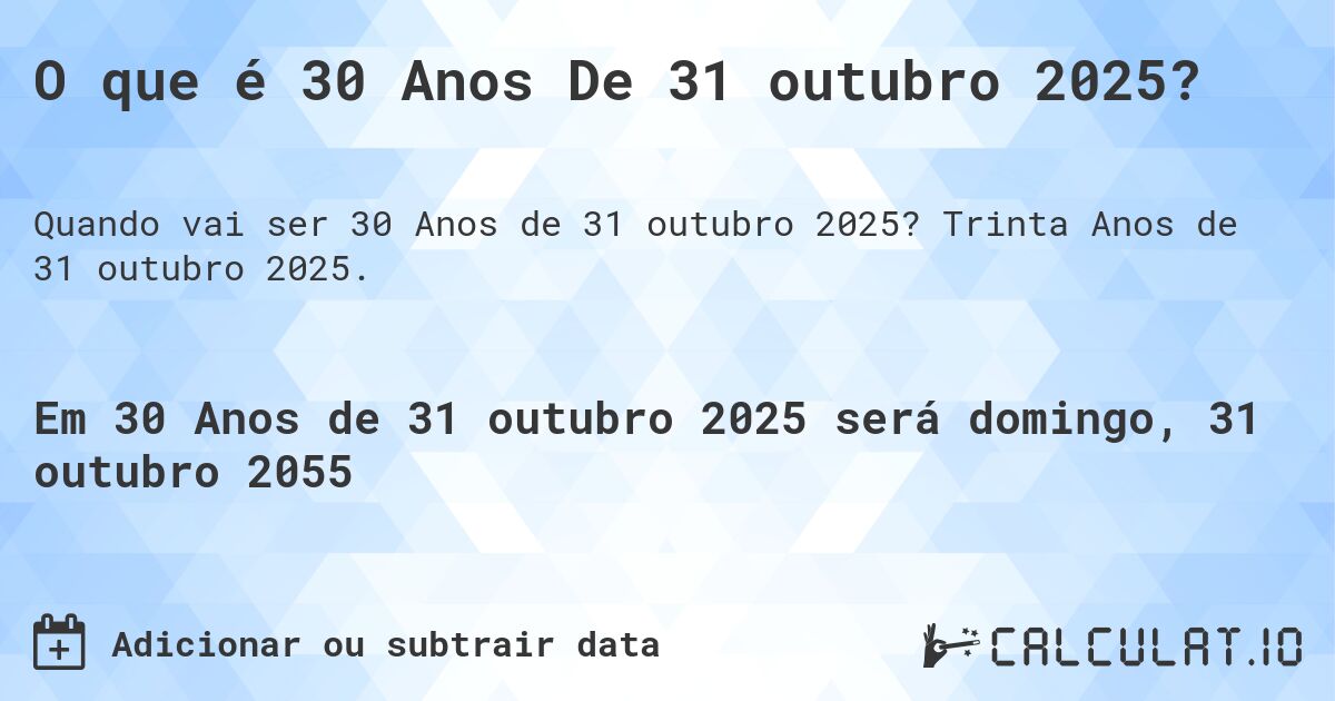 O que é 30 Anos De 31 outubro 2025?. Trinta Anos de 31 outubro 2025.