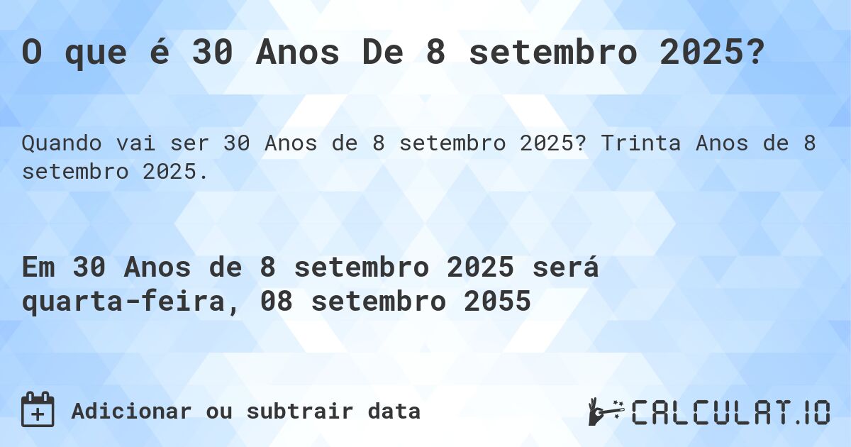 O que é 30 Anos De 8 setembro 2025?. Trinta Anos de 8 setembro 2025.
