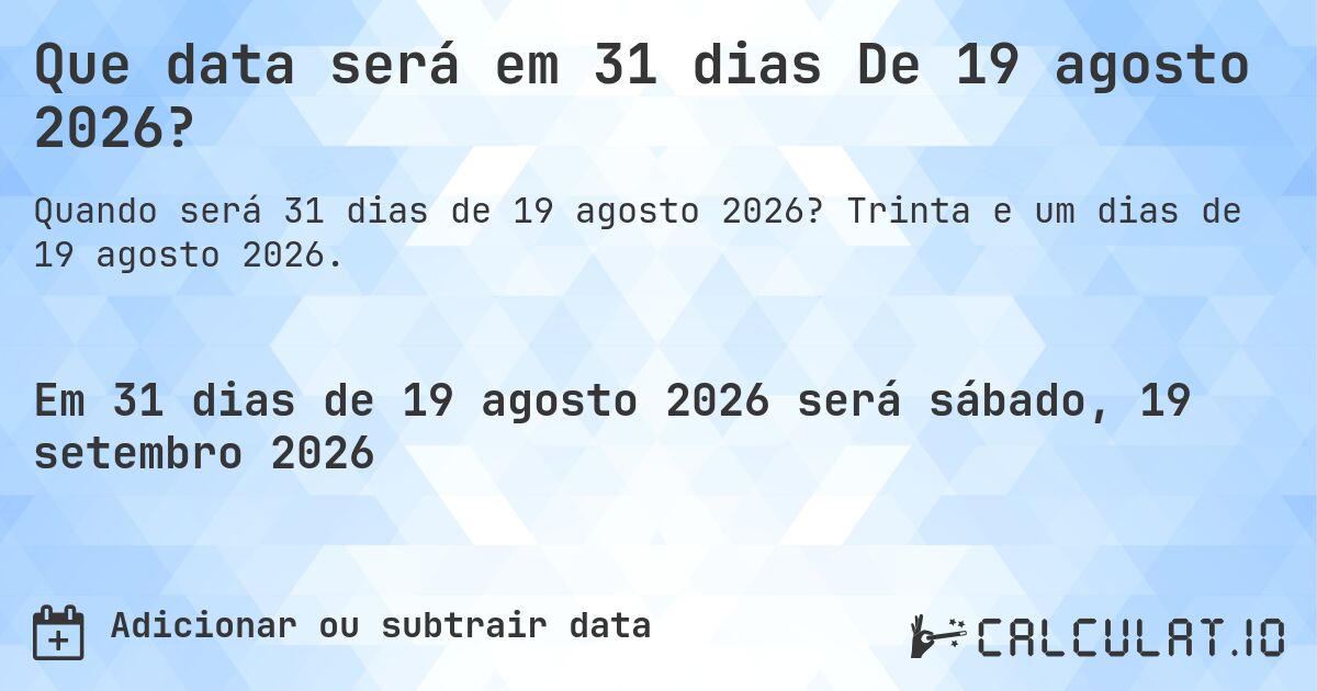 Que data será em 31 dias De 19 agosto 2026?. Trinta e um dias de 19 agosto 2026.
