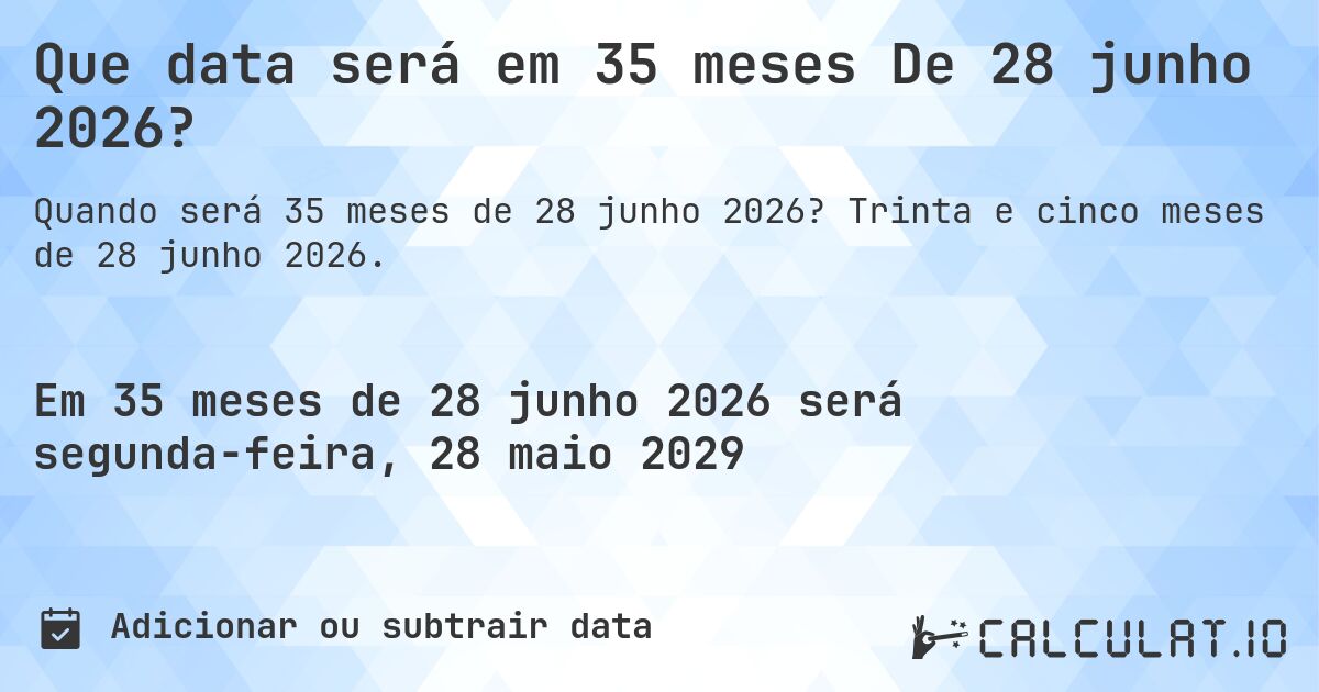 Que data será em 35 meses De 28 junho 2026?. Trinta e cinco meses de 28 junho 2026.