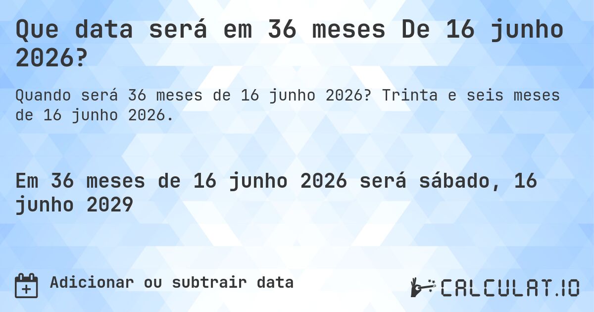 Que data será em 36 meses De 16 junho 2026?. Trinta e seis meses de 16 junho 2026.