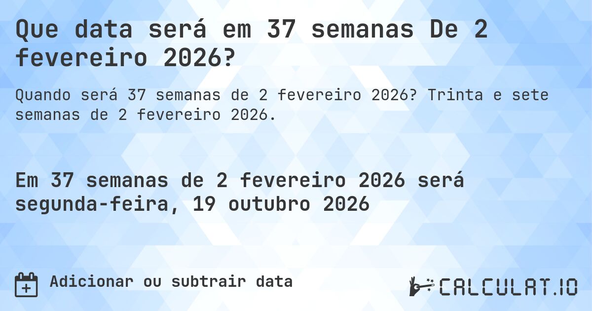 Que data será em 37 semanas De 2 fevereiro 2026?. Trinta e sete semanas de 2 fevereiro 2026.