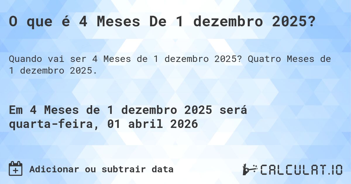 O que é 4 Meses De 1 dezembro 2025?. Quatro Meses de 1 dezembro 2025.