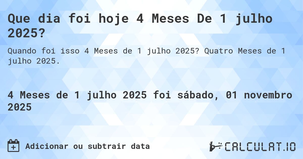 Que dia foi hoje 4 Meses De 1 julho 2025?. Quatro Meses de 1 julho 2025.
