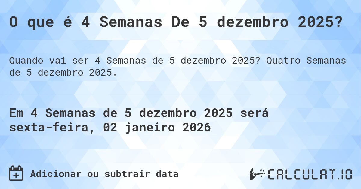 O que é 4 Semanas De 5 dezembro 2025?. Quatro Semanas de 5 dezembro 2025.