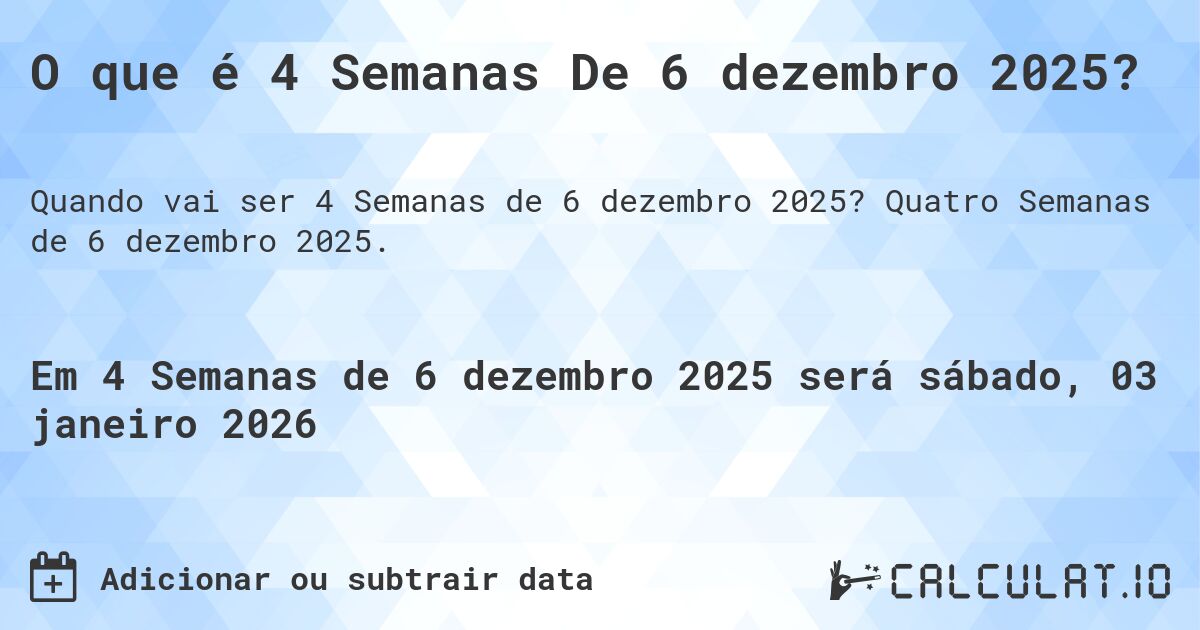O que é 4 Semanas De 6 dezembro 2025?. Quatro Semanas de 6 dezembro 2025.